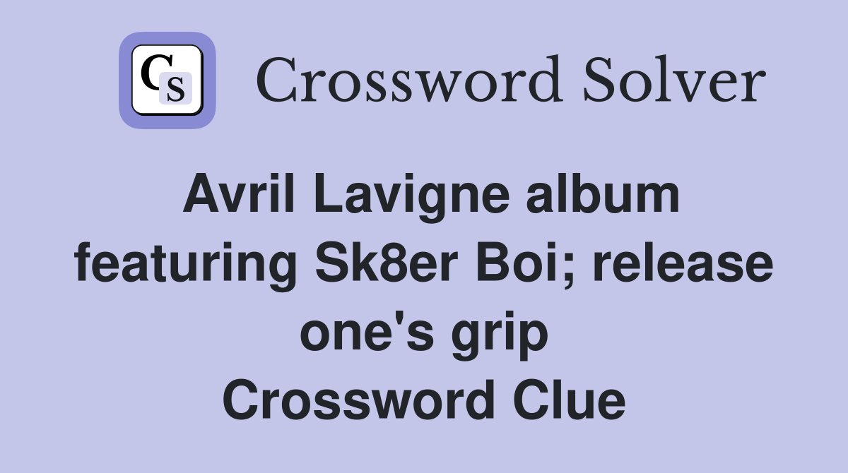 Avril Lavigne album featuring Sk8er Boi; release one's grip Crossword